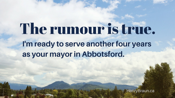 Henry Braun is ready to serve another four years as your mayor in Abbotsford.